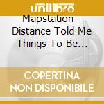 Mapstation - Distance Told Me Things To Be Said cd
