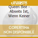 Queen Bee - Abseits Ist, Wenn Keiner cd