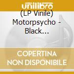 (LP Vinile) Motorpsycho - Black Hole/black Canvas (2 Lp) vinile