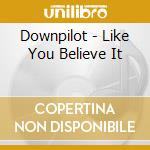 Downpilot - Like You Believe It cd