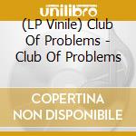 (LP Vinile) Club Of Problems - Club Of Problems vinile