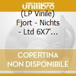 (LP Vinile) Fjort - Nichts - Ltd 6X7