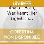 Anajo - Hallo, Wer Kennt Hier Eigentlich Wen? (2 Cd) cd