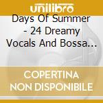Days Of Summer - 24 Dreamy Vocals And Bossa Nova cd musicale di ARTISTI VARI