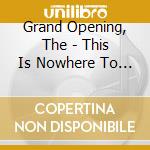 Grand Opening, The - This Is Nowhere To Be Found cd