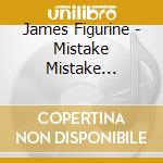 James Figurine - Mistake Mistake Mistake Mistake cd musicale di JAMES FIGURINE