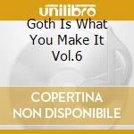 Goth Is What You Make It Vol.6 cd