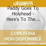 Paddy Goes To Holyhead - Here's To The People cd musicale di Paddy Goes To Holyhead
