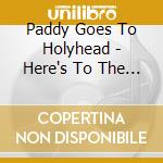 Paddy Goes To Holyhead - Here's To The People cd