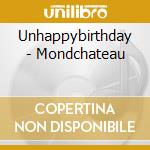 Unhappybirthday - Mondchateau cd musicale