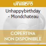 Unhappybirthday - Mondchateau cd