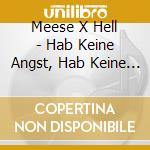 Meese X Hell - Hab Keine Angst, Hab Keine Angst, Ich Bin Deine Angst. cd musicale