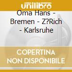 Oma Hans - Bremen - Z?Rich - Karlsruhe cd