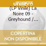 (LP Vinile) La Noire 09 - Greyhound / Various vinile