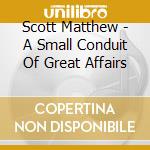 Scott Matthew - A Small Conduit Of Great Affairs cd