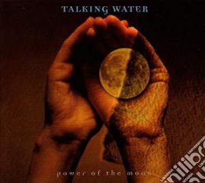 Talking Water - Power Of The Moon cd musicale di Talking Water