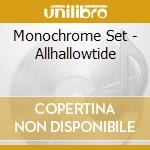 Monochrome Set - Allhallowtide cd musicale