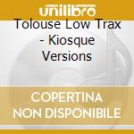 Tolouse Low Trax - Kiosque Versions cd