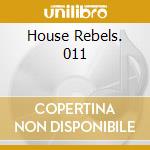House Rebels. 011 cd musicale di ARTISTI VARI
