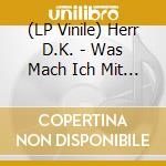 (LP Vinile) Herr D.K. - Was Mach Ich Mit Meiner Zeit vinile