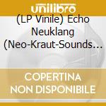 (LP Vinile) Echo Neuklang (Neo-Kraut-Sounds 1981-2023) / Various (2 Lp) lp vinile