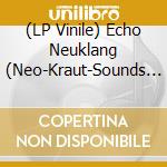 (LP Vinile) Echo Neuklang (Neo-Kraut-Sounds 1981-2023) / Various (2 Lp) vinile