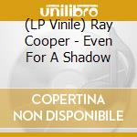 (LP Vinile) Ray Cooper - Even For A Shadow vinile