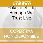 Elakelaiset - In Humppa We Trust-Live cd musicale di Elakelaiset