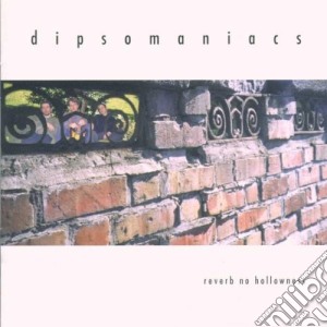 Dipsomaniacs - Reverb No Hollowness cd musicale di Dipsomaniacs
