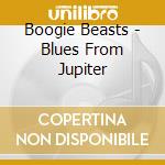 Boogie Beasts - Blues From Jupiter cd