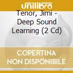 Tenor, Jimi - Deep Sound Learning (2 Cd) cd musicale