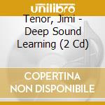Tenor, Jimi - Deep Sound Learning (2 Cd) cd