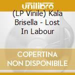 (LP Vinile) Kala Brisella - Lost In Labour vinile