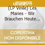 (LP Vinile) Les Maries - Wir Brauchen Heute Nicht Mehr Rauszu vinile