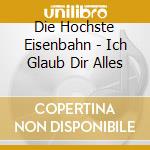 Die Hochste Eisenbahn - Ich Glaub Dir Alles cd