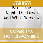 Pale - The Night, The Dawn And What Remains cd musicale