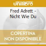 Fred Adrett - Nicht Wie Du cd musicale di Fred Adrett