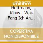 Hoffmann, Klaus - Was Fang Ich An In Dieser Stadt? cd musicale