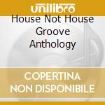 House Not House Groove Anthology cd
