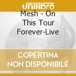 Mesh - On This Tour Forever-Live cd