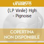 (LP Vinile) Hgh - Pignoise vinile