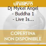 Dj Mykel Angel - Buddha 1 - Live Is A Journey cd