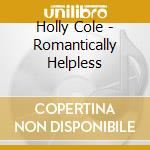 Holly Cole - Romantically Helpless cd musicale di HOLLY COLE