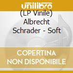 (LP Vinile) Albrecht Schrader - Soft vinile