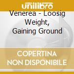 Venerea - Loosig Weight, Gaining Ground cd