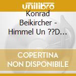 Konrad Beikircher - Himmel Un ??D (2 Cd) cd musicale di Konrad Beikircher