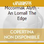 Mccormak Alyth - An Lomall The Edge cd