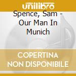 Spence, Sam - Our Man In Munich