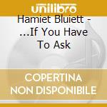 Hamiet Bluiett - ...If You Have To Ask cd