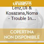 Lenz,Uli & Kosazana,Noma - Trouble In Paradise cd musicale di Lenz,Uli & Kosazana,Noma